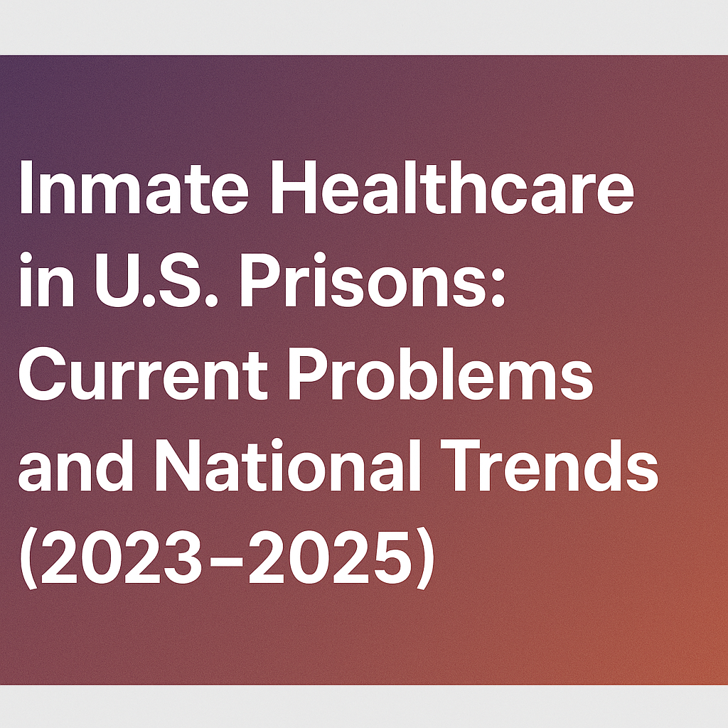 Inmate Healthcare in U.S. Prisons: Current Problems and National Trends (2023–2025)
