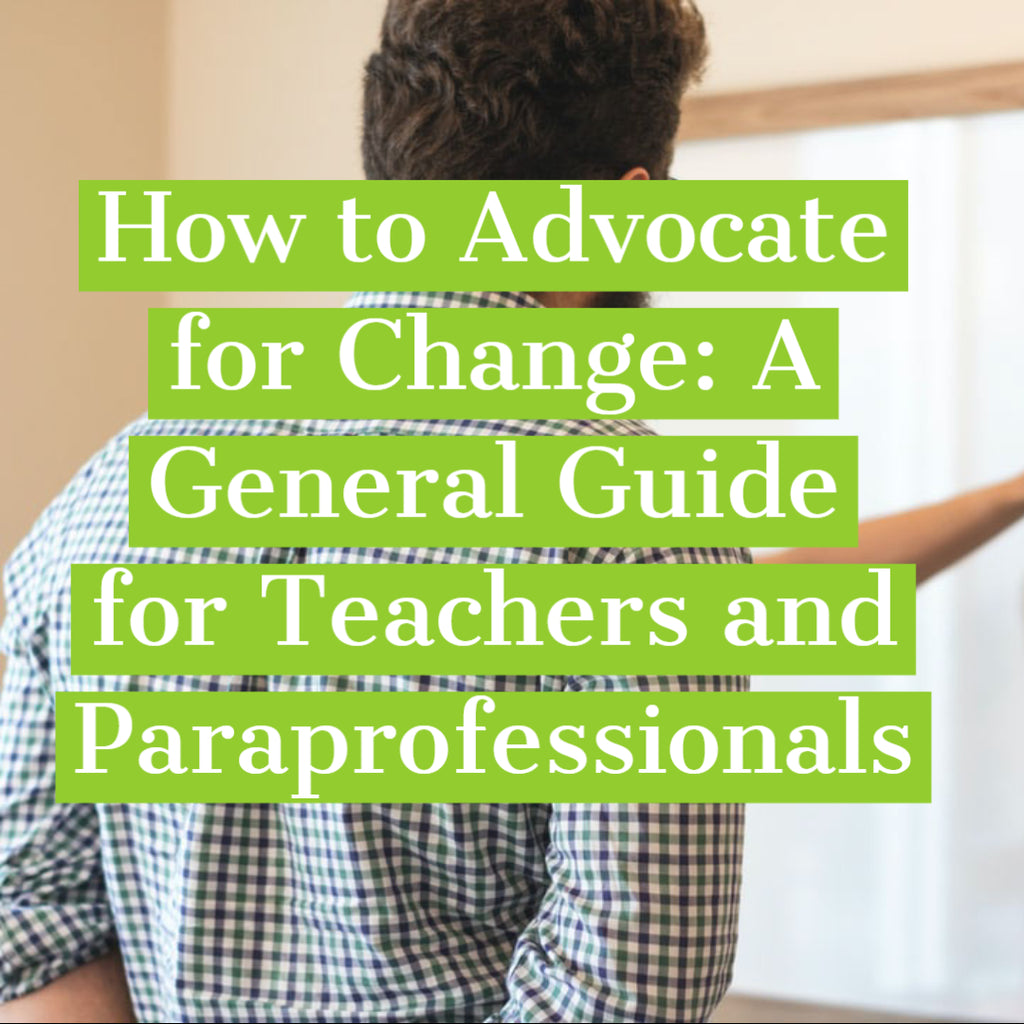 How to Advocate for Change: A General Guide for Teachers and Paraprofessionals