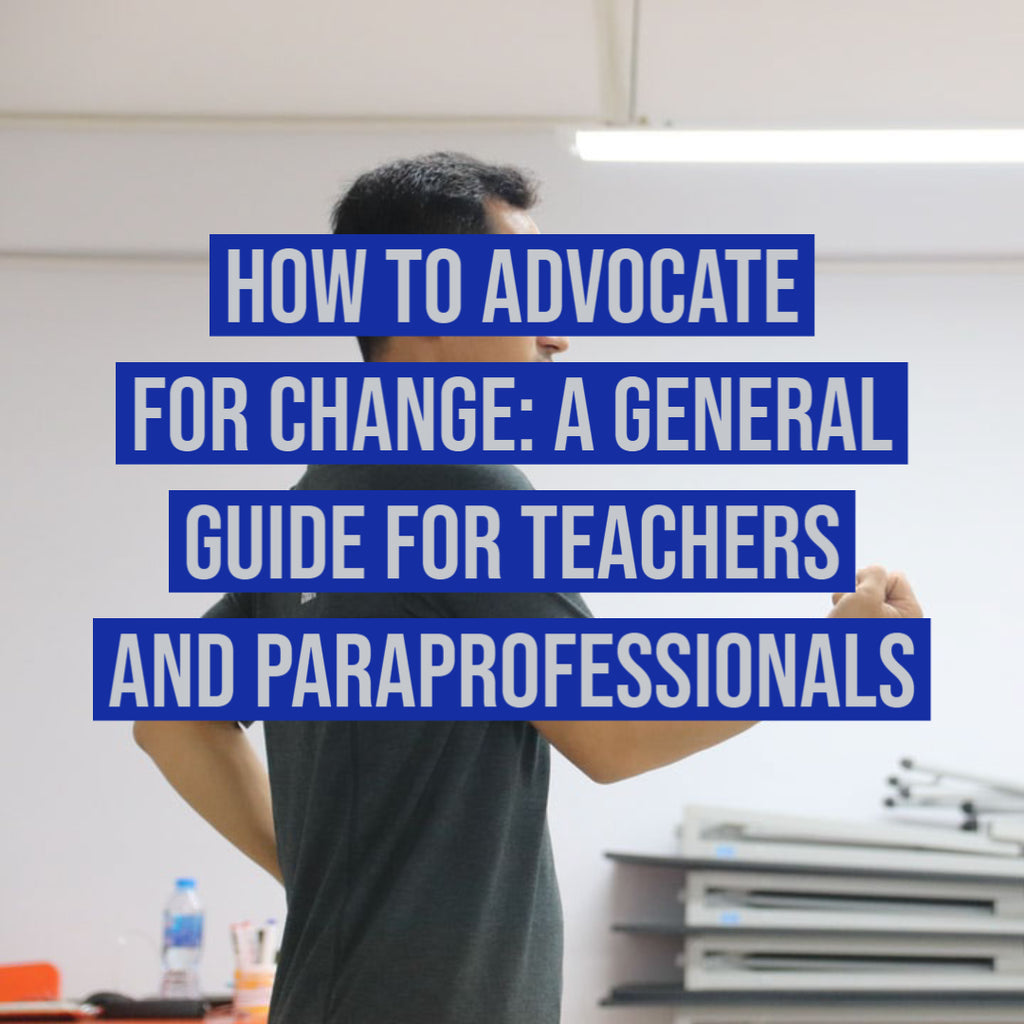 How to Advocate for Change: A General Guide for Teachers and Paraprofessionals