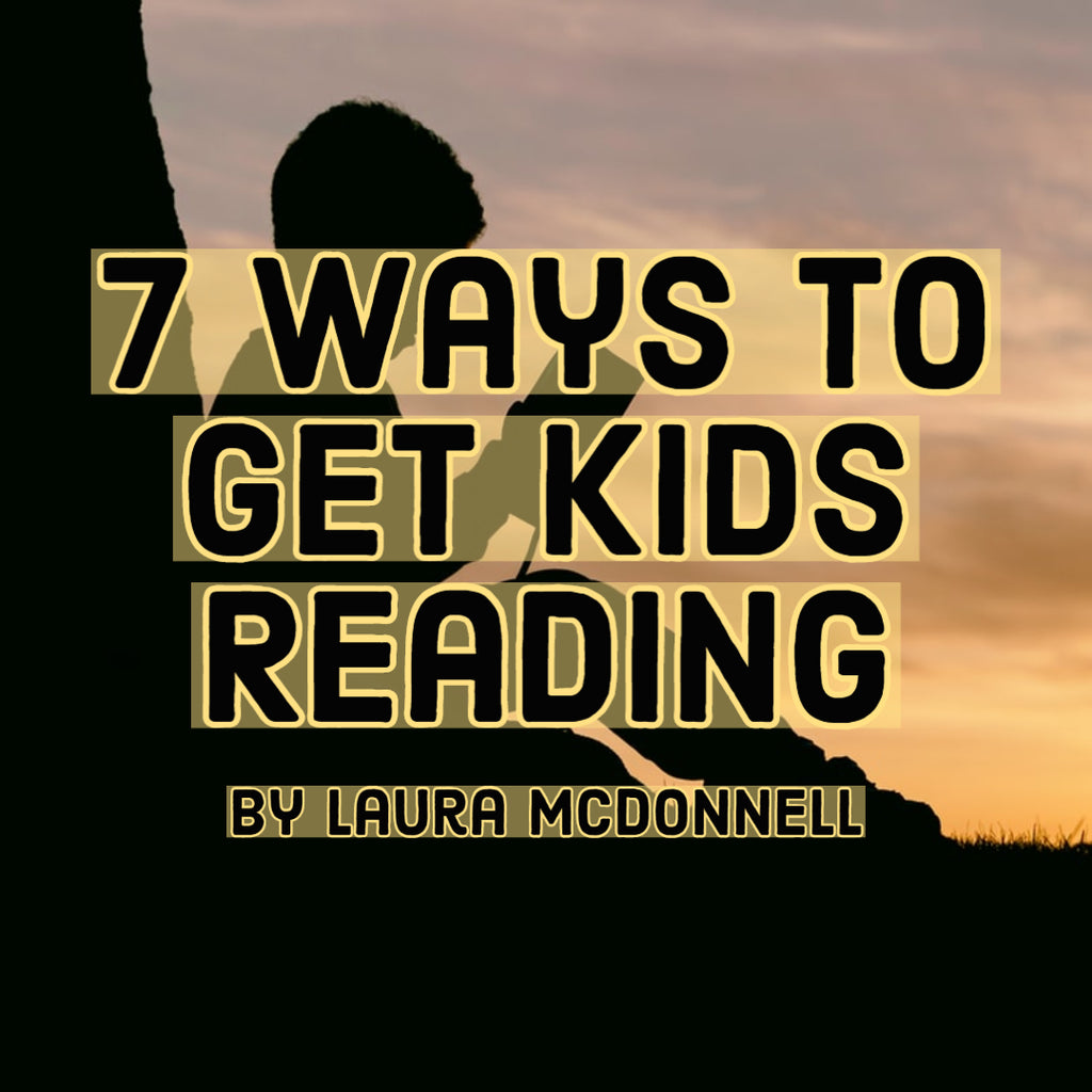 7 Ways to Get Kids Reading By Laura McDonnell