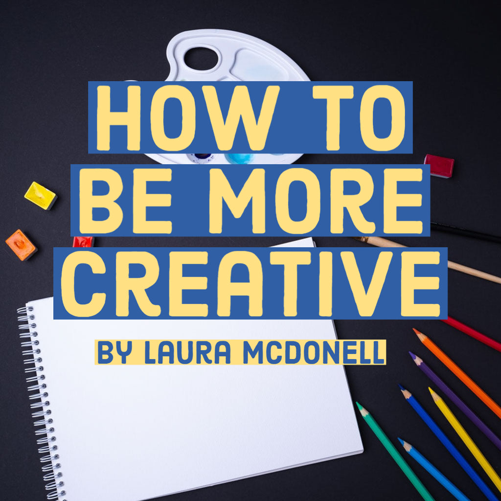 How to Be More Creative By Laura McDonell