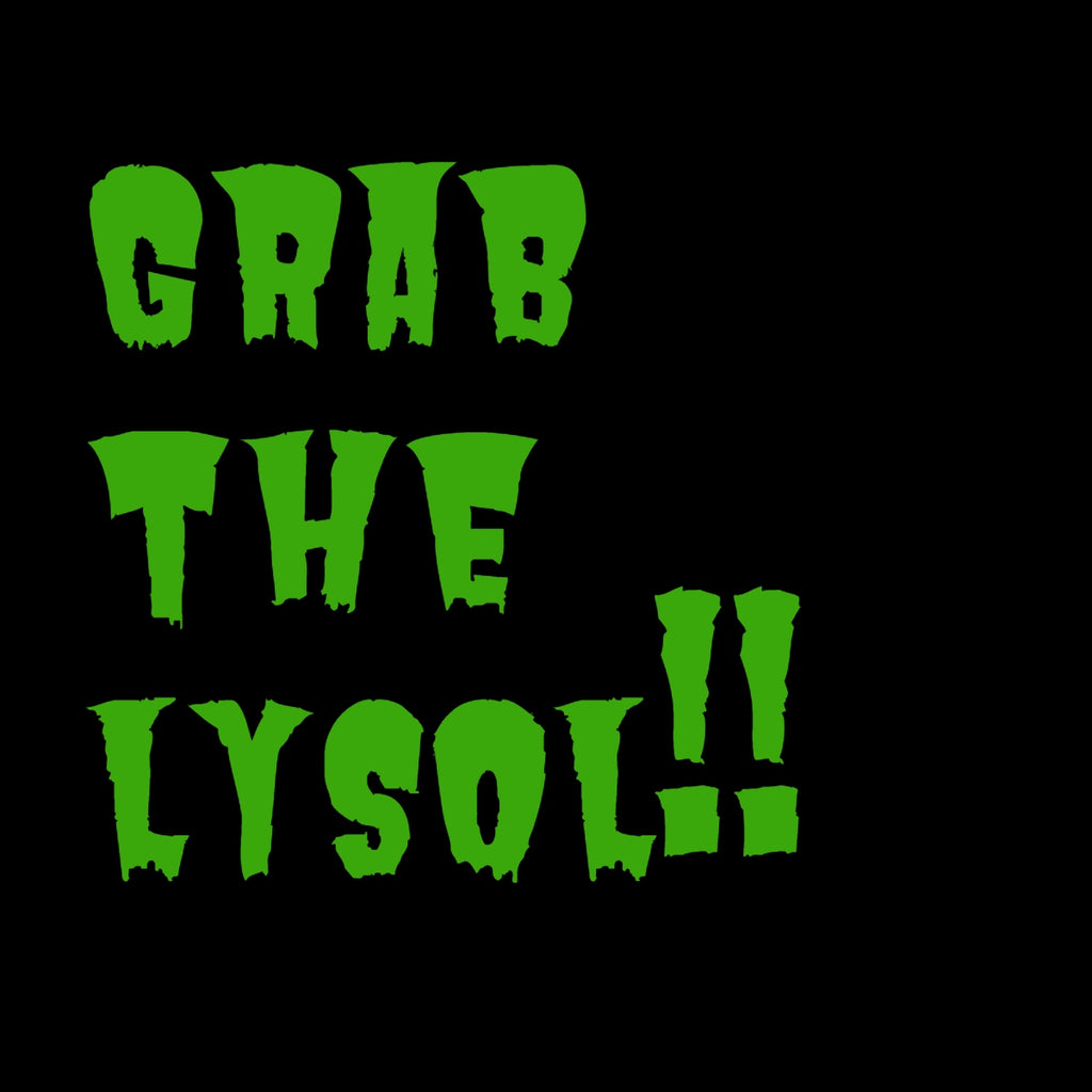 Grab the Lysol!!