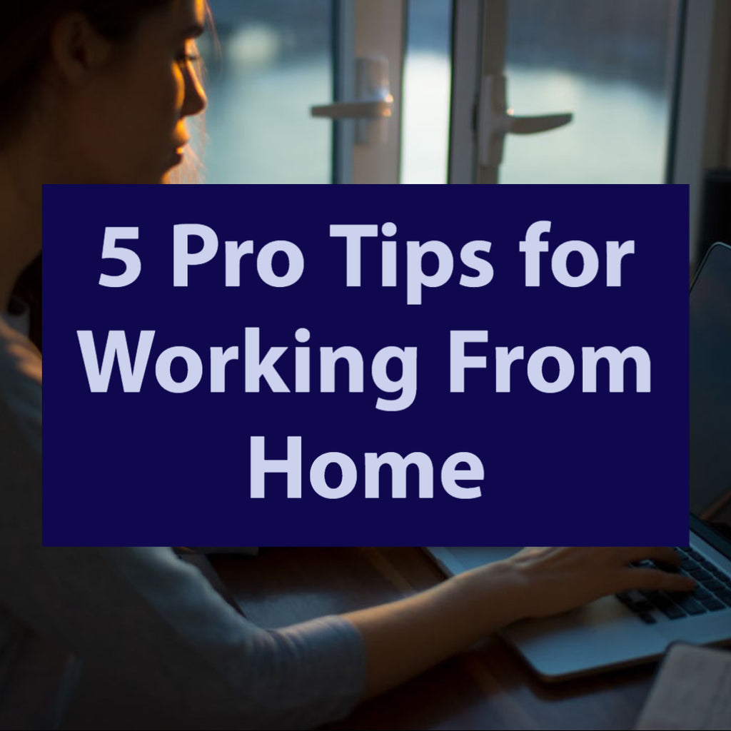 5 Pro Tips for Working From Home