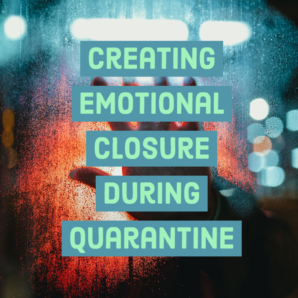 Creating Emotional Closure During Quarantine
