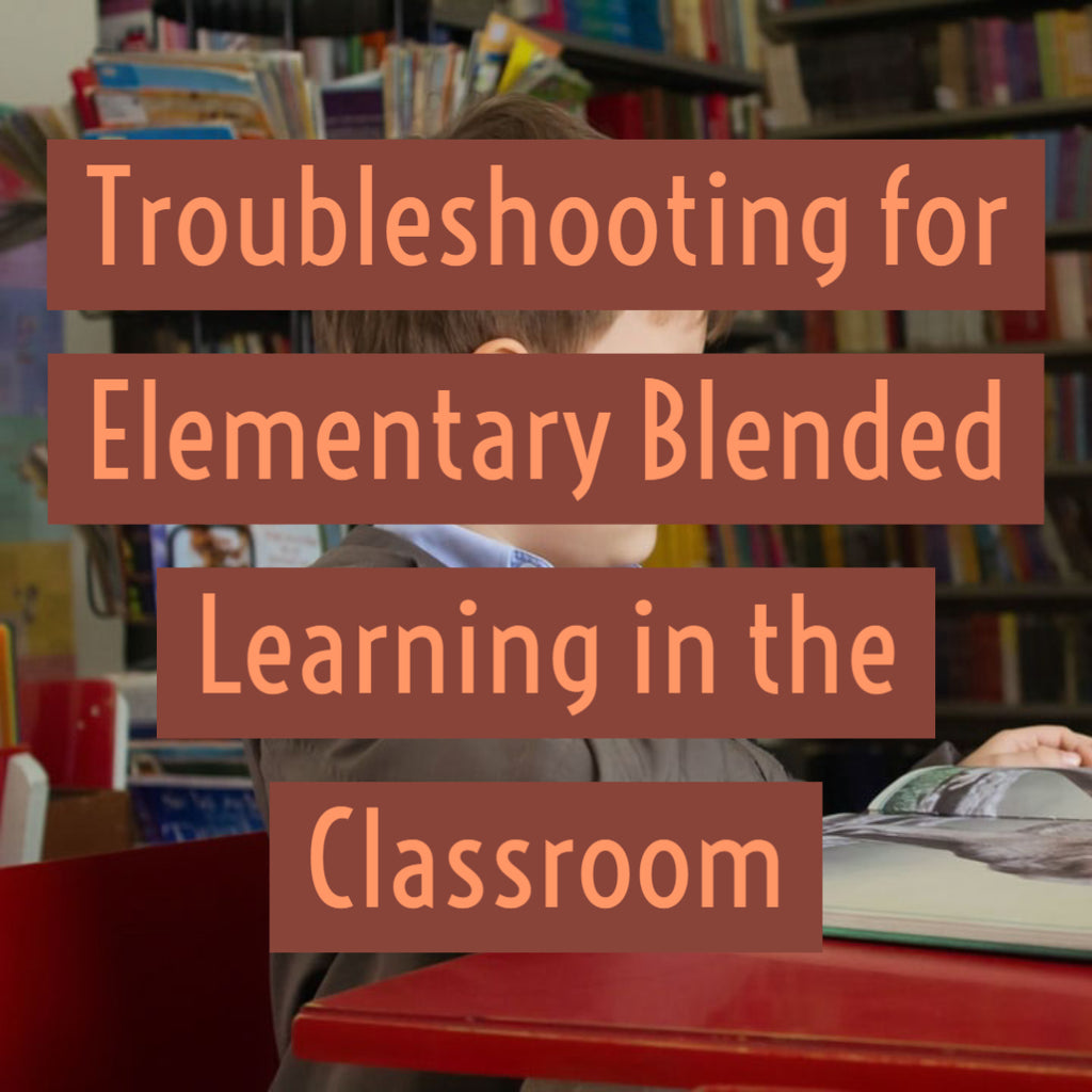 Troubleshooting for Elementary Blended Learning in the Classroom