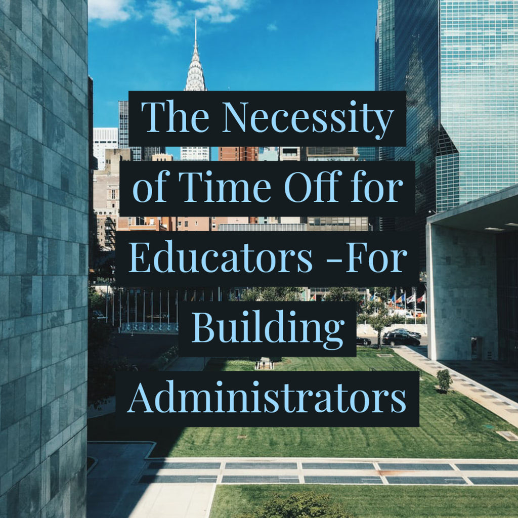 The Necessity of Time Off for Educators -For Building Administrators