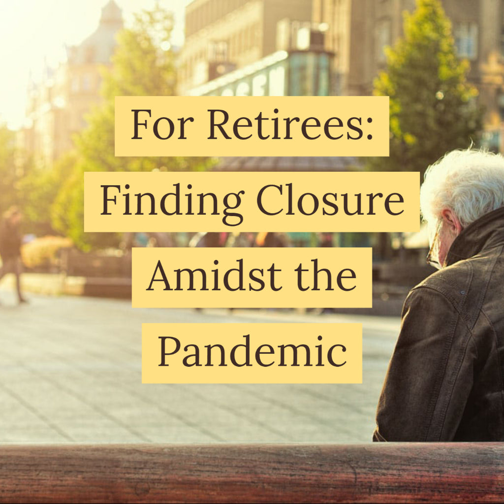 For Retirees: Finding Closure Amidst the Pandemic