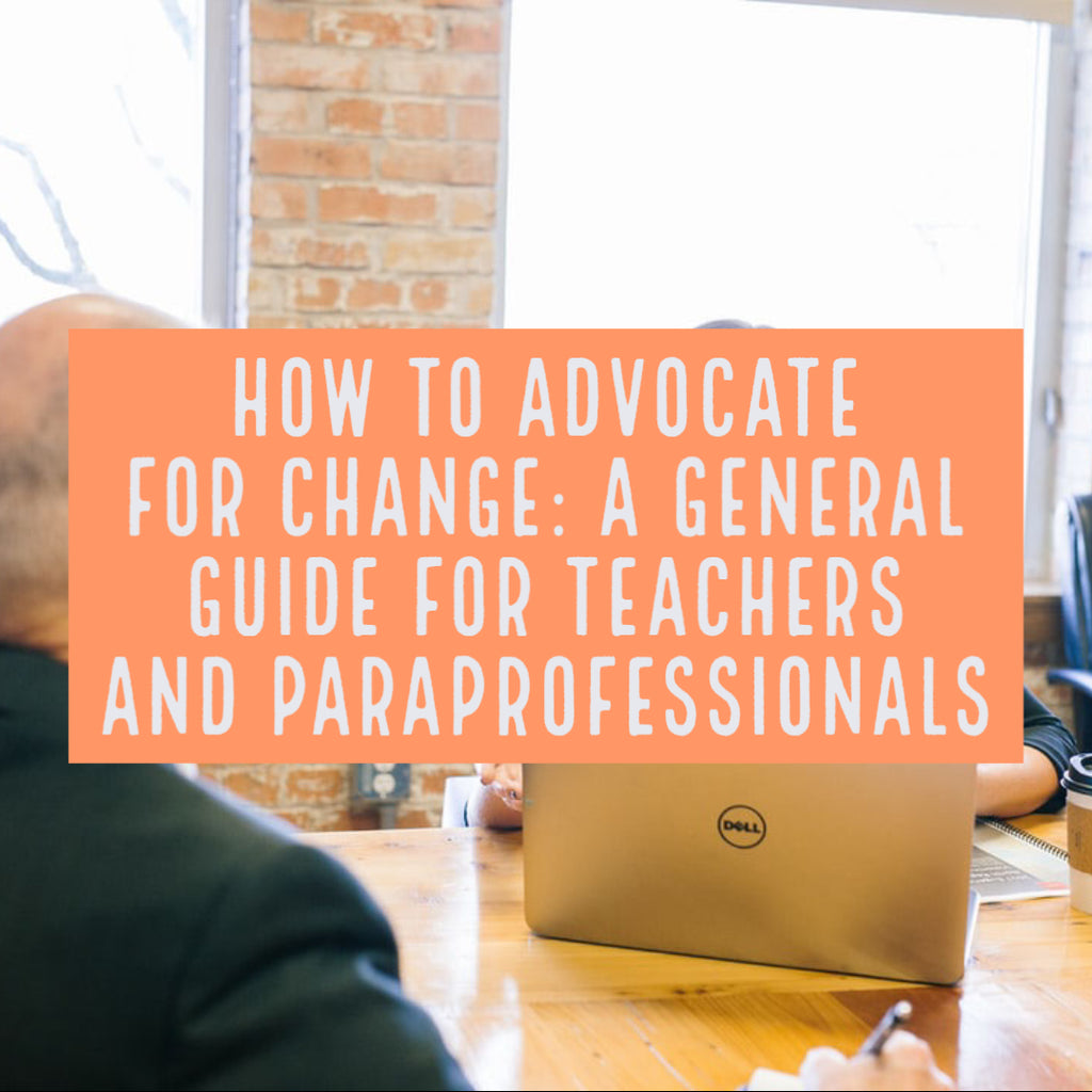 How to Advocate for Change: A General Guide for Teachers and Paraprofessionals