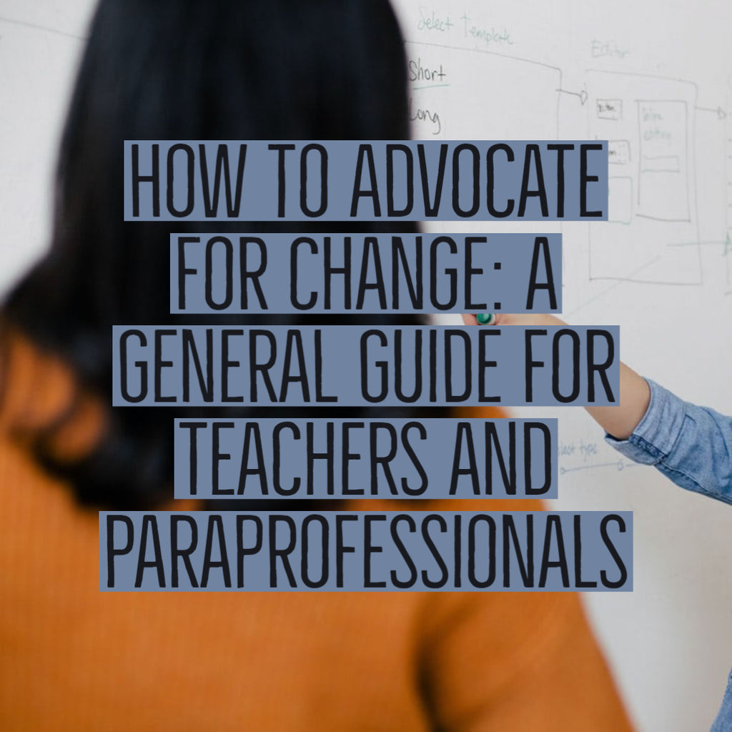 How to Advocate for Change: A General Guide for Teachers and Paraprofessionals