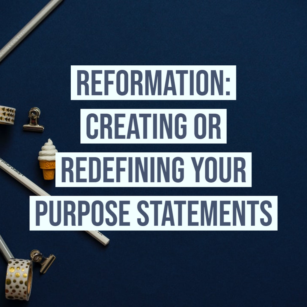 Reformation: Creating or Redefining Your Purpose Statements