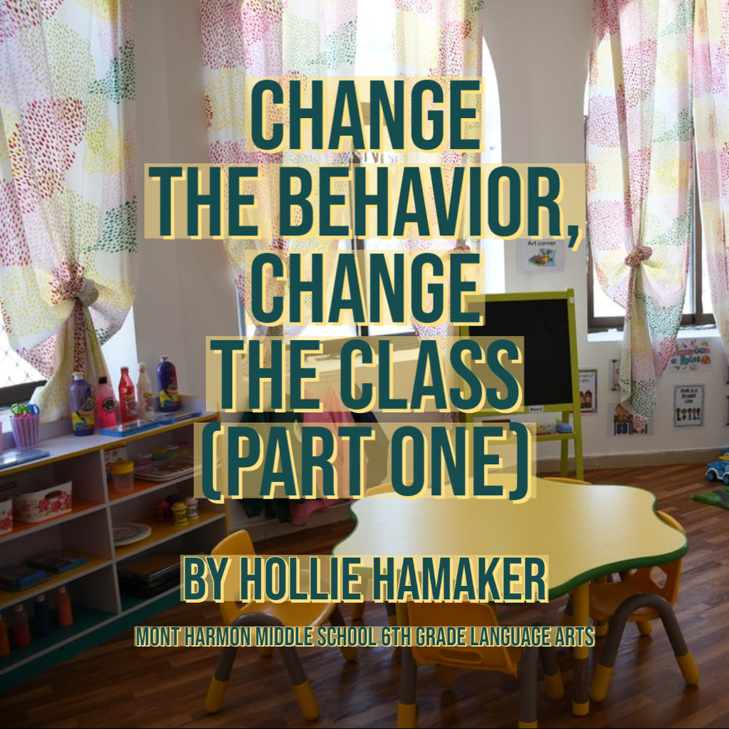 Change the Behavior, Change the Class (Part One) By  Hollie Hamaker Mont Harmon Middle School 6th Grade Language Arts