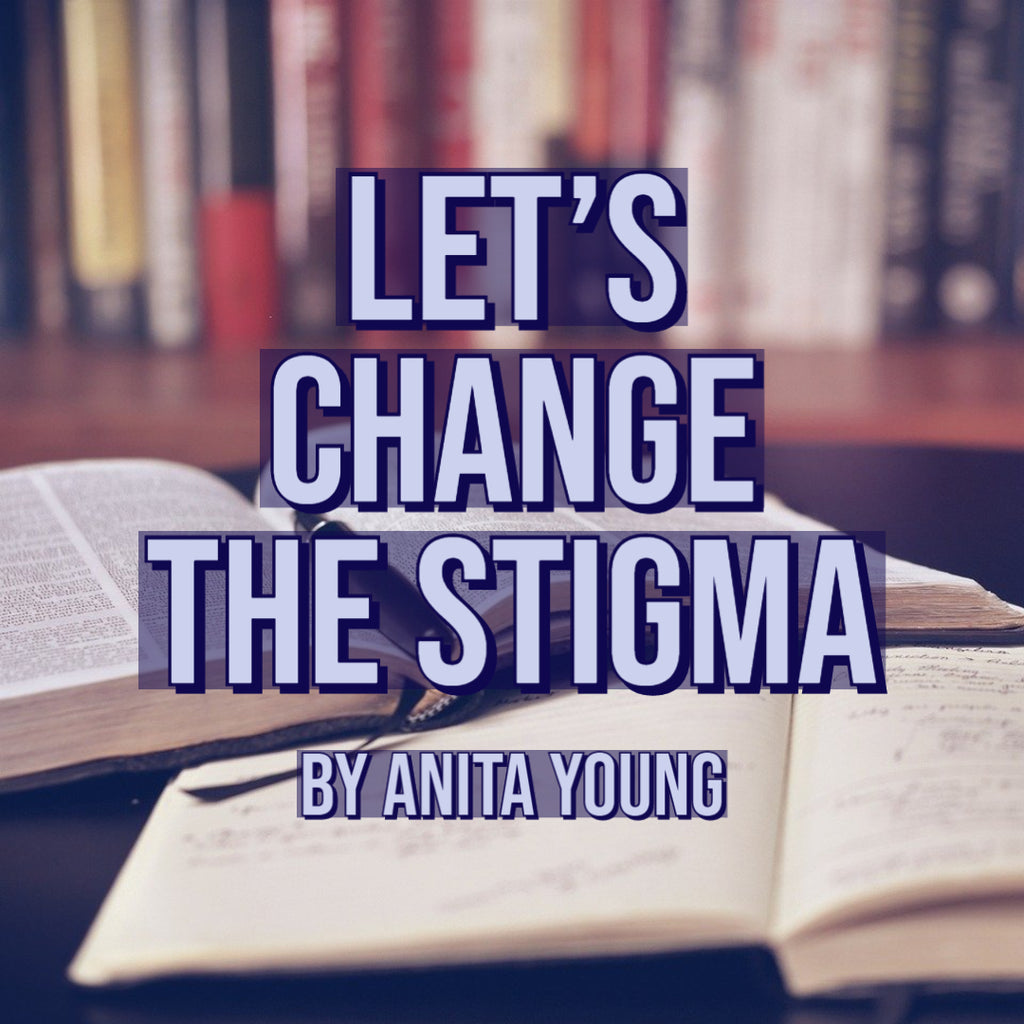 Let’s Change the Stigma By Anita Young