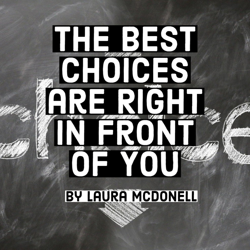 The Best Choices are Right in Front of You by Laura McDonell