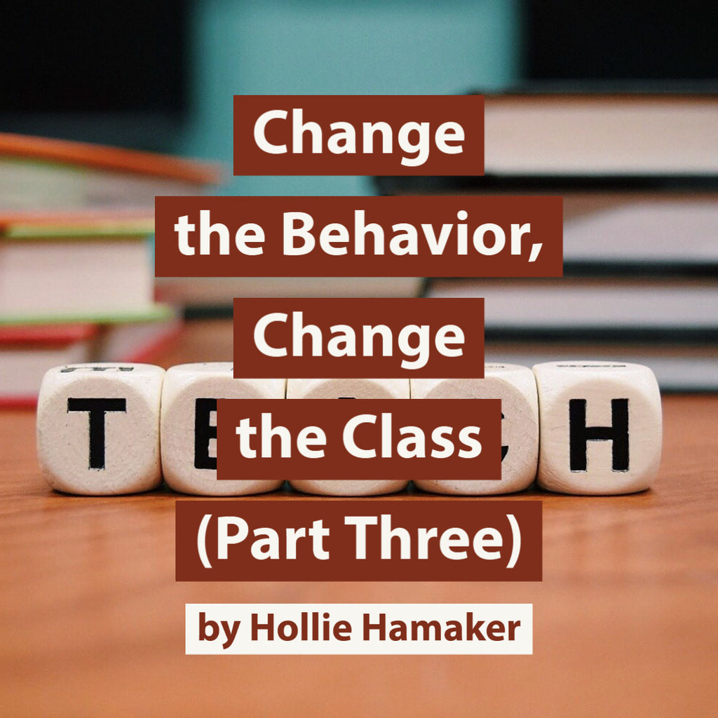 Change the Behavior, Change the Class (Part Three) by Hollie Hamaker