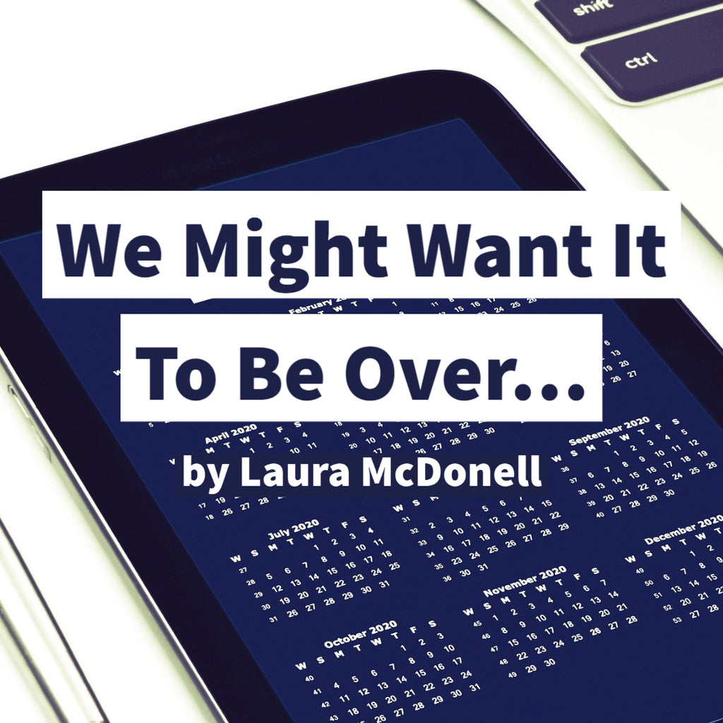 We Might Want It To Be Over… by  Laura McDonell