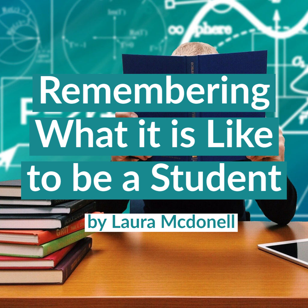 Remembering What it is Like to be a Student by Laura Mcdonell