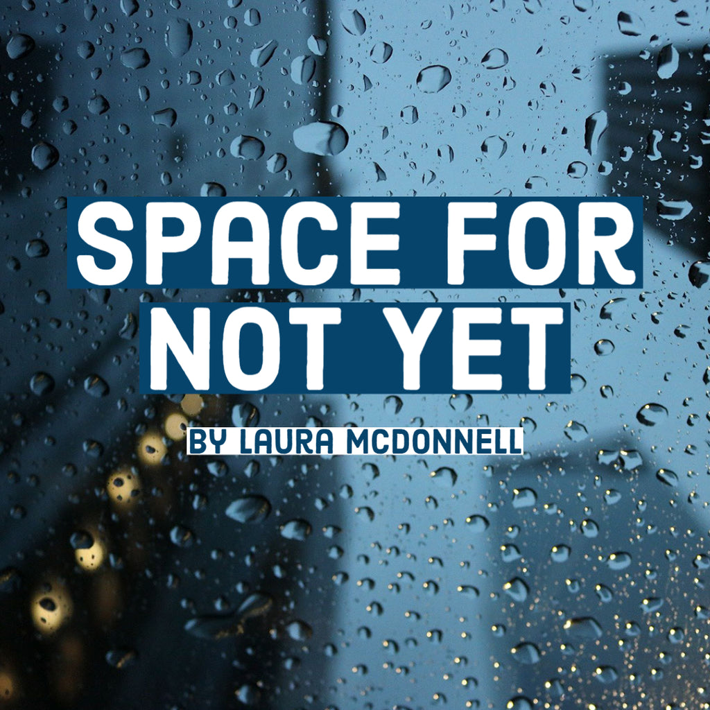 Space for Not Yet - by Laura McDonnell