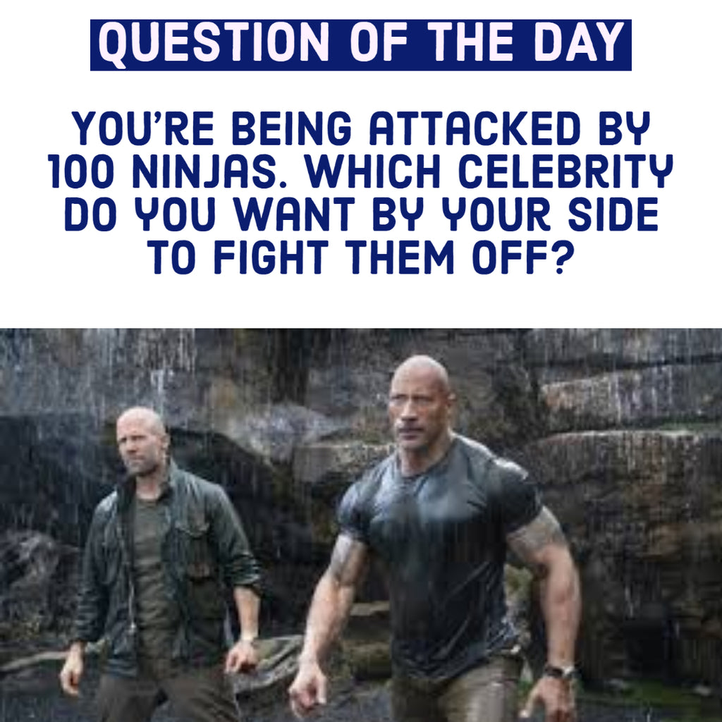 You're being attacked by 100 ninjas. Which celebrity do you want by your side to fight them off?