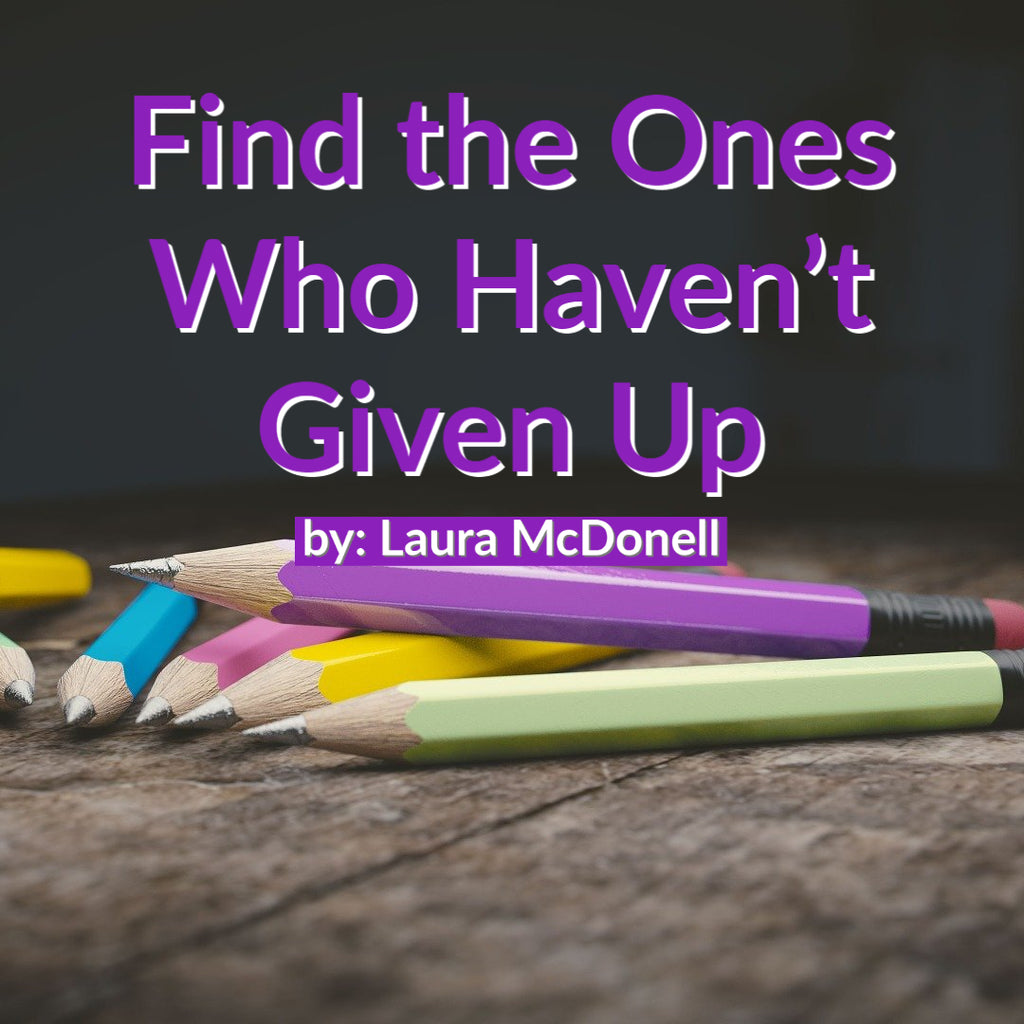 Find the Ones Who Haven’t Given Up by: Laura McDonell