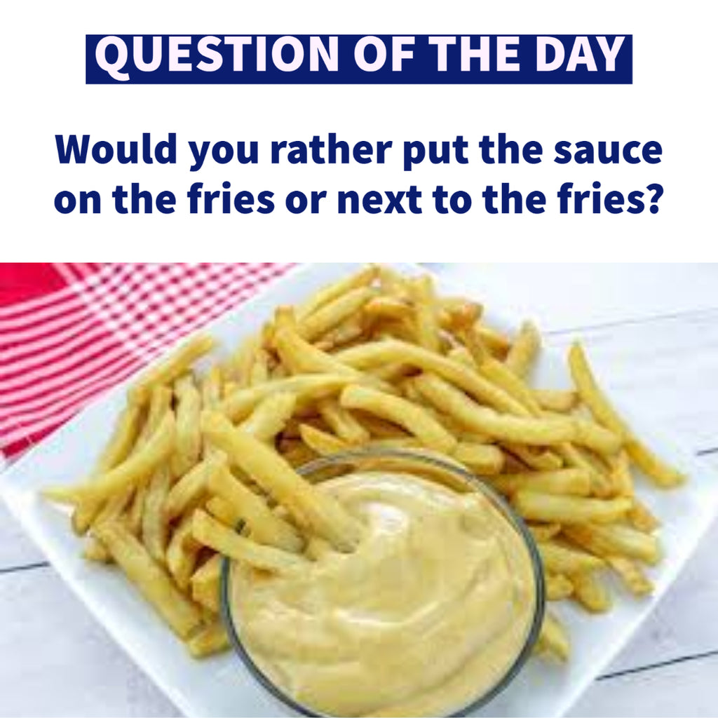 Would you rather put the sauce on the fries or next to the fries?