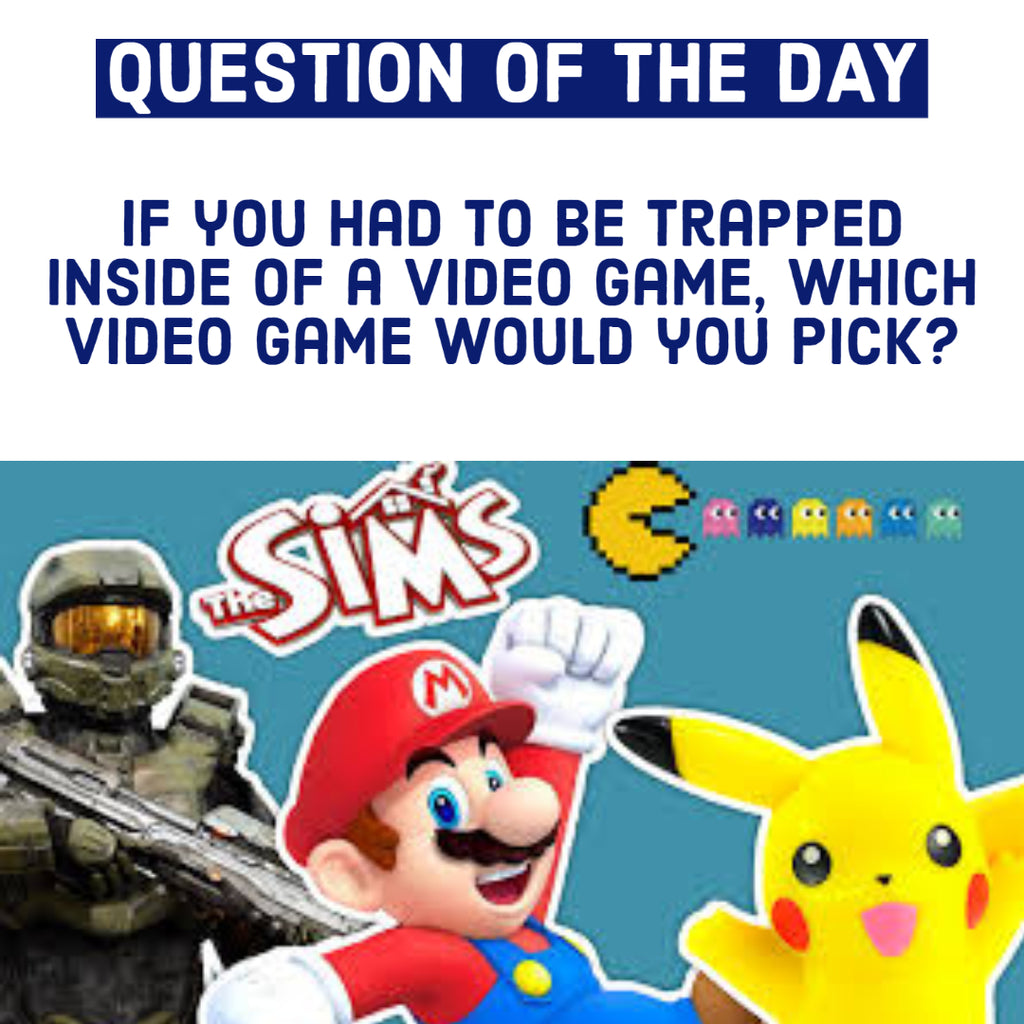 If you had to be trapped inside of a video game, which video game would you pick?