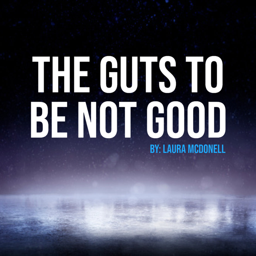 The Guts to be Not Good by: Laura McDonell