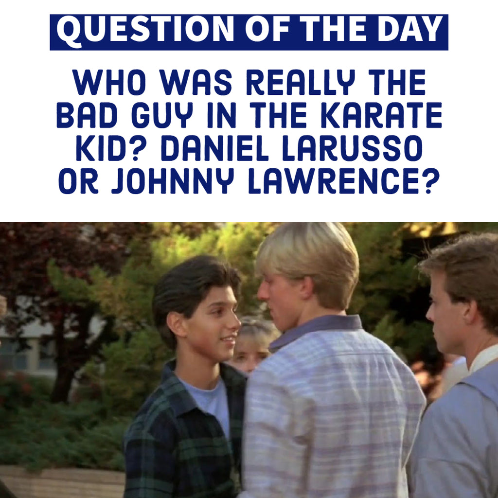 Who was really the bad guy in The Karate Kid? Daniel Larusso Or Johnny Lawrence?