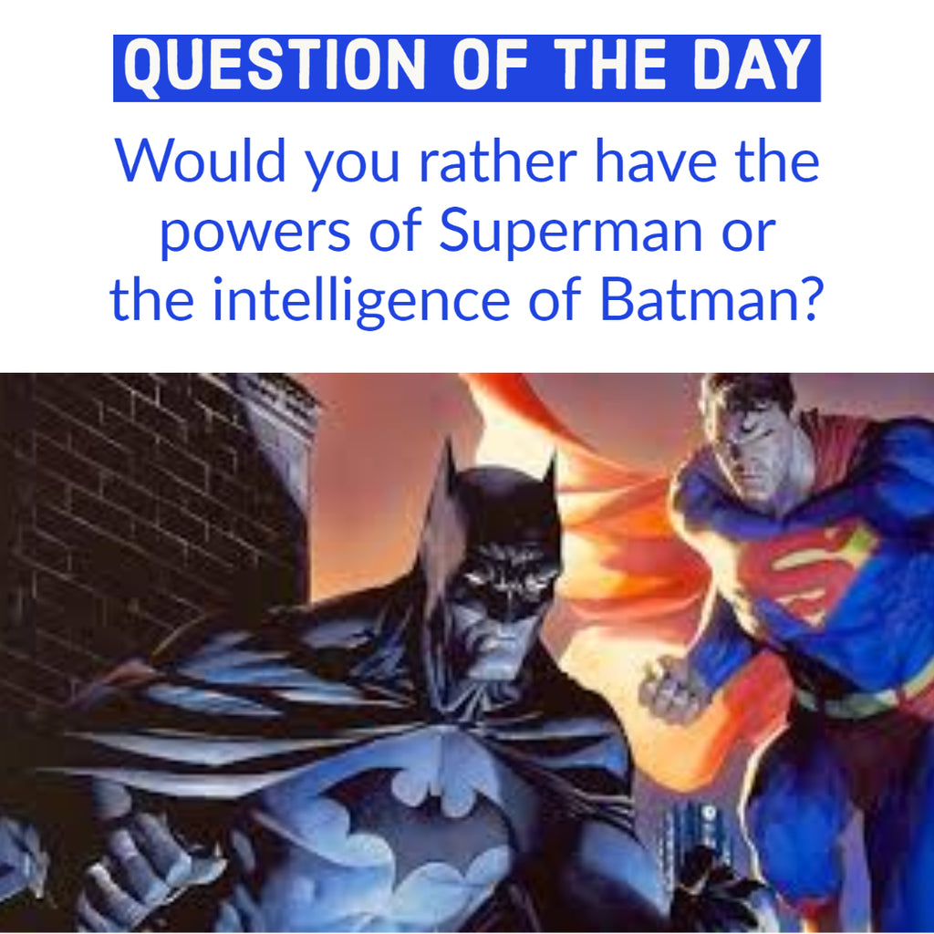 Would you rather have the powers of Superman or the intelligence of Batman?