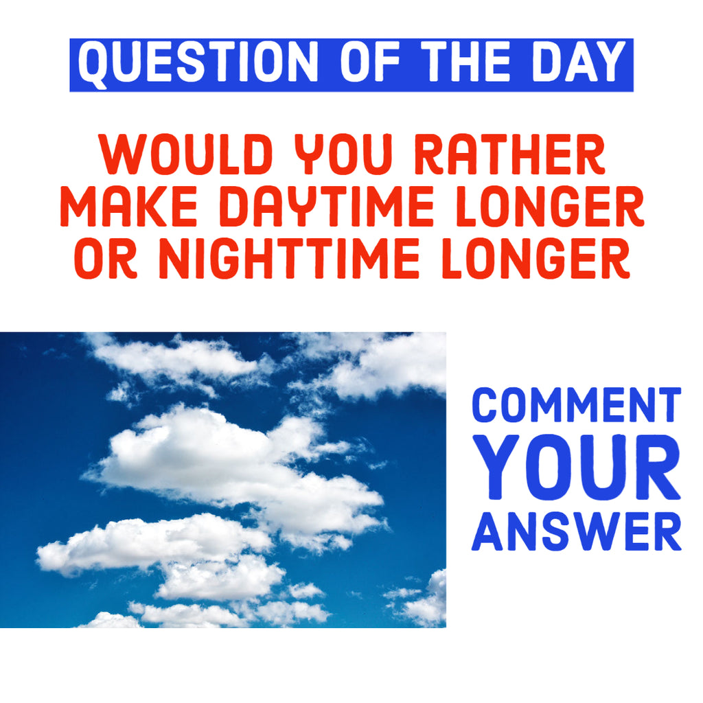 Would you rather make daytime longer or nightime longer