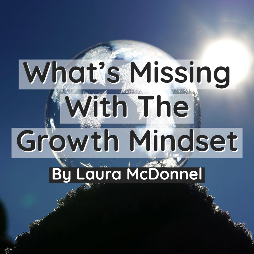 What’s Missing With The Growth Mindset By Laura McDonnel
