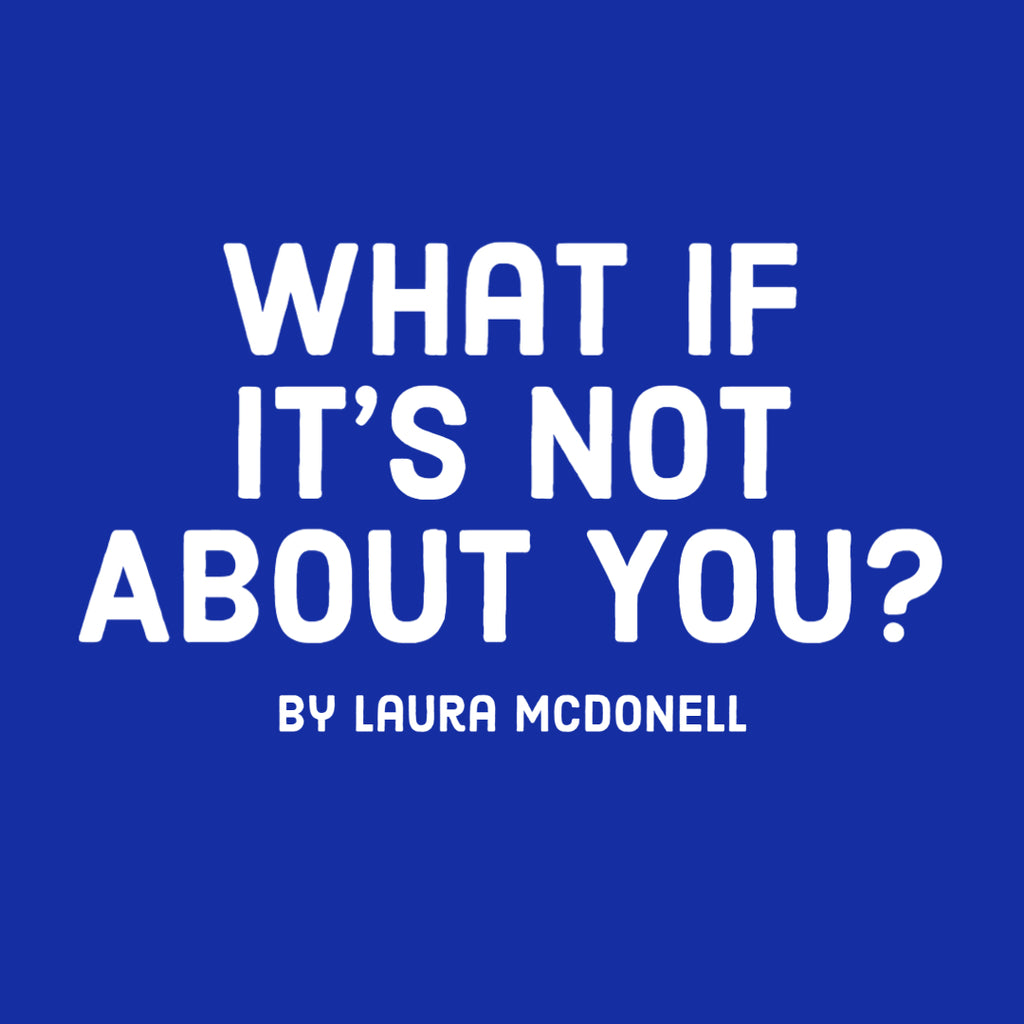 What If Itś Not About You? By Laura McDonell