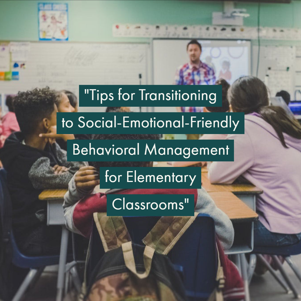Tips for Transitioning to Social-Emotional-Friendly Behavioral Management for Elementary Classrooms