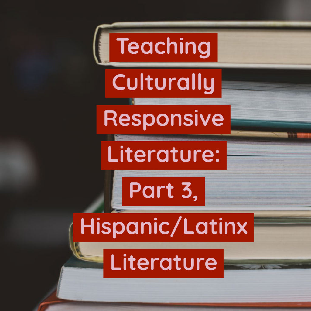 Teaching Culturally Responsive Literature: Part 3, Hispanic/Latinx Literature