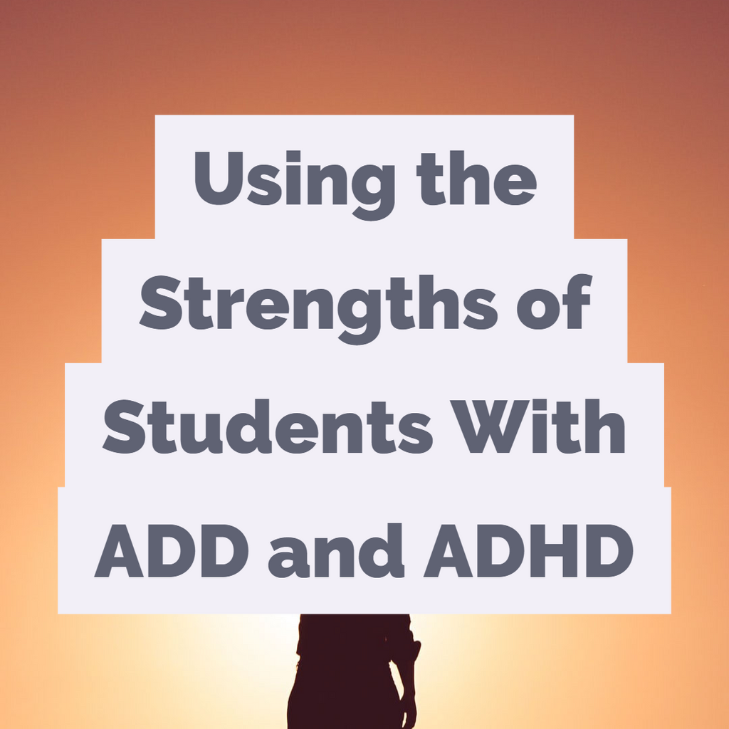 Using the Strengths of Students With ADD and ADHD