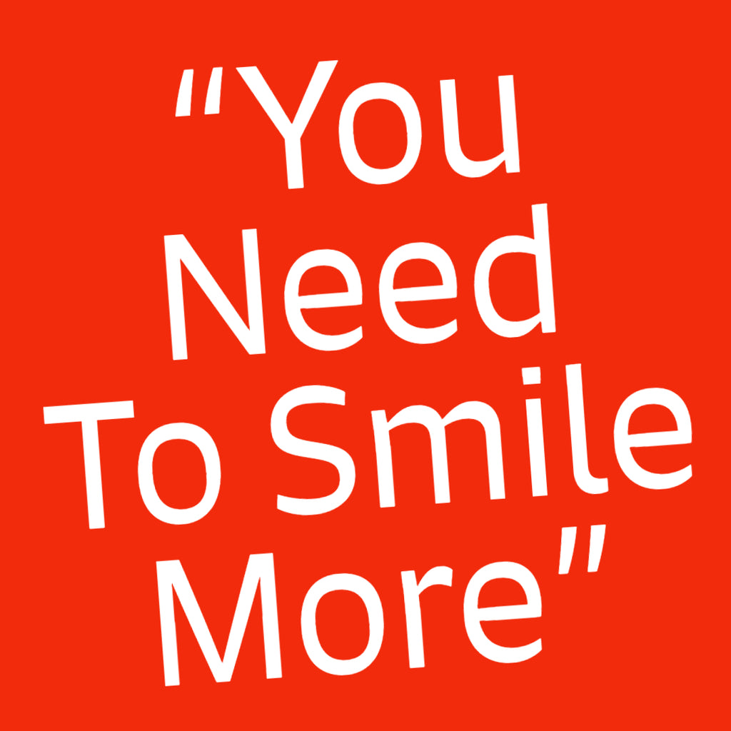 "You Need To Smile More"