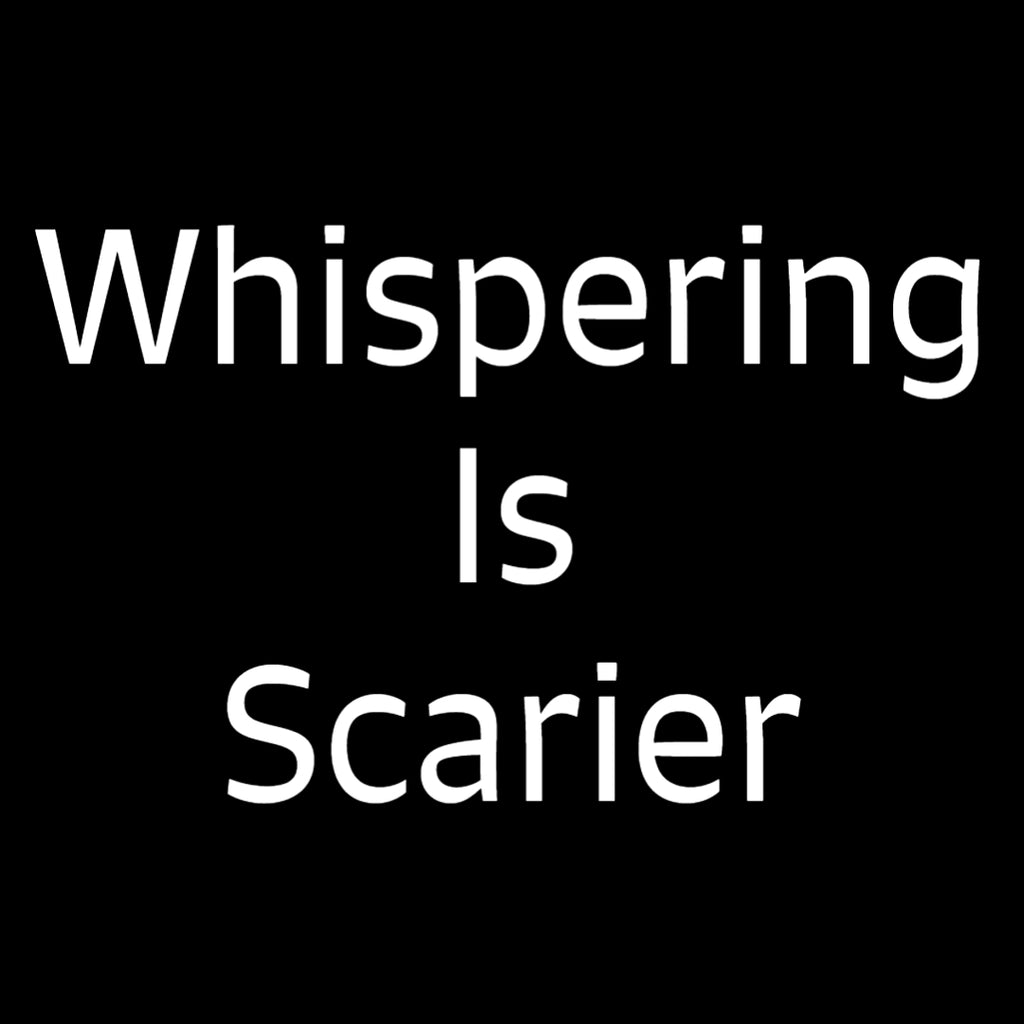 Whispering Is Scarier