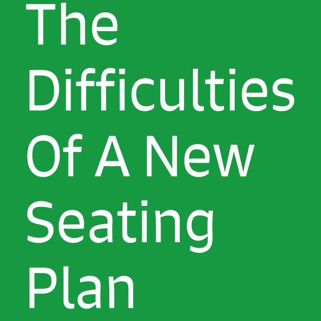 The Difficulties Of A New Seating Plan
