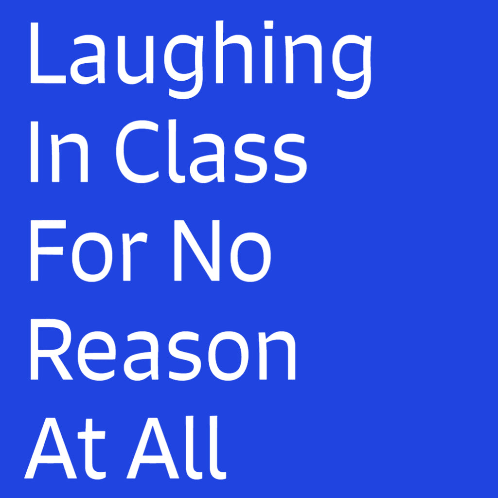 Laughing In Class For No Reason At All