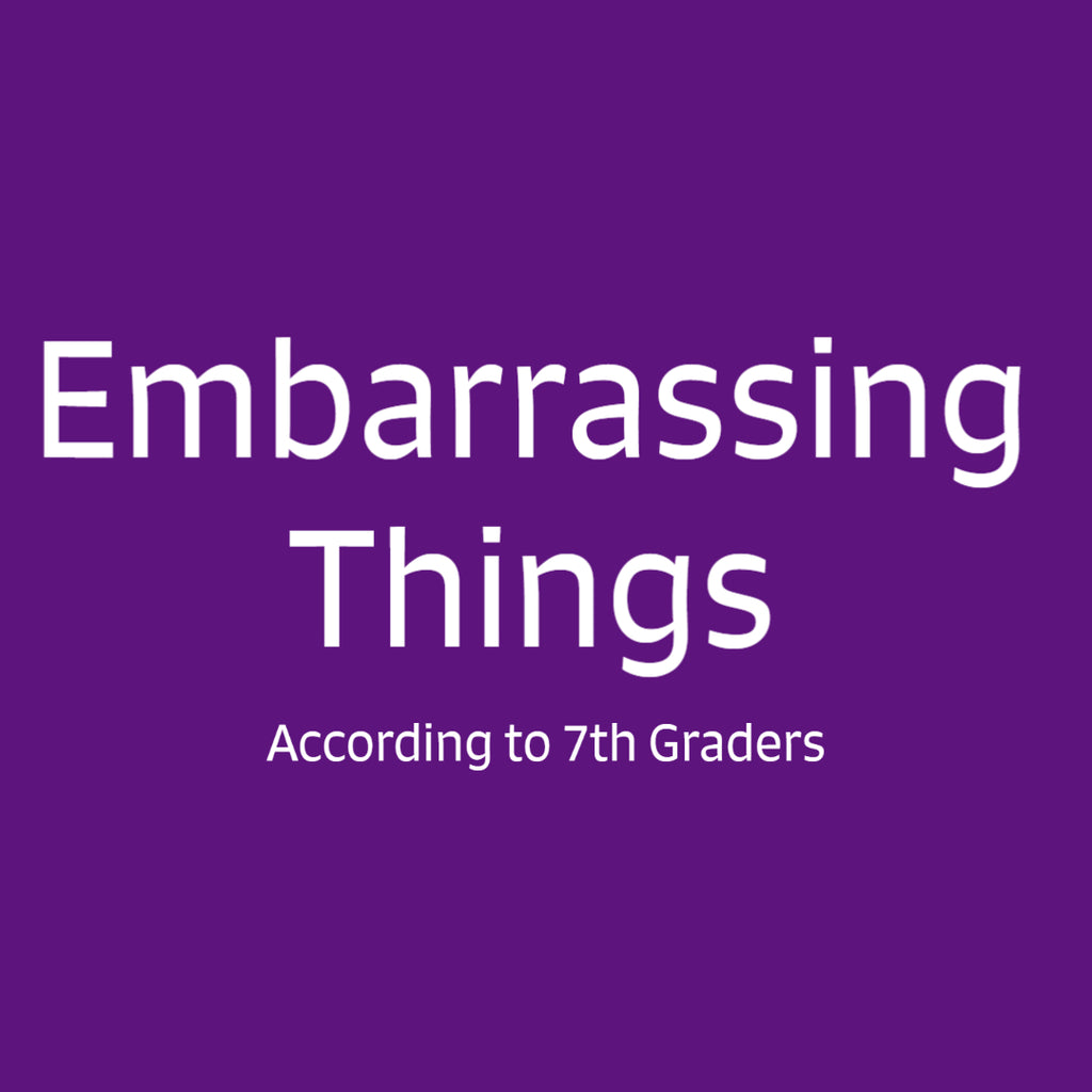 Embarrassing Things- 7th Grade Edition