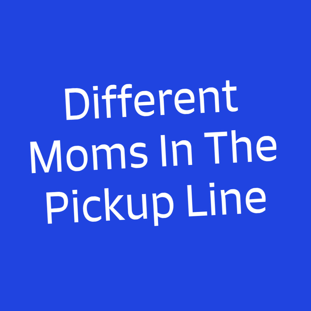 Different Moms In The Pickup Line