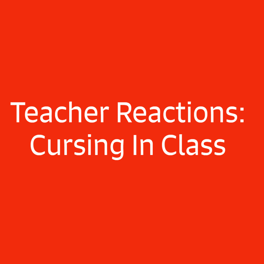 Teacher Reactions: Cursing In Class