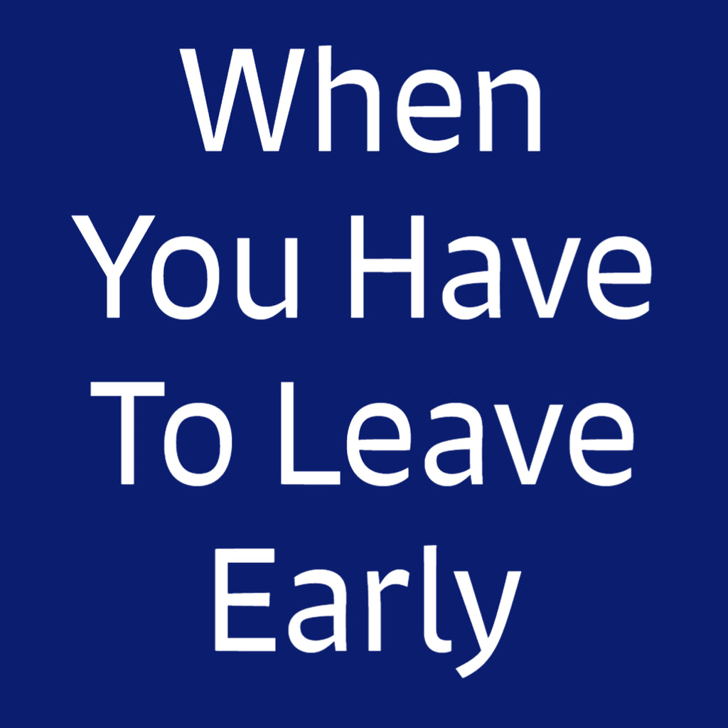 When You Have To Leave Early