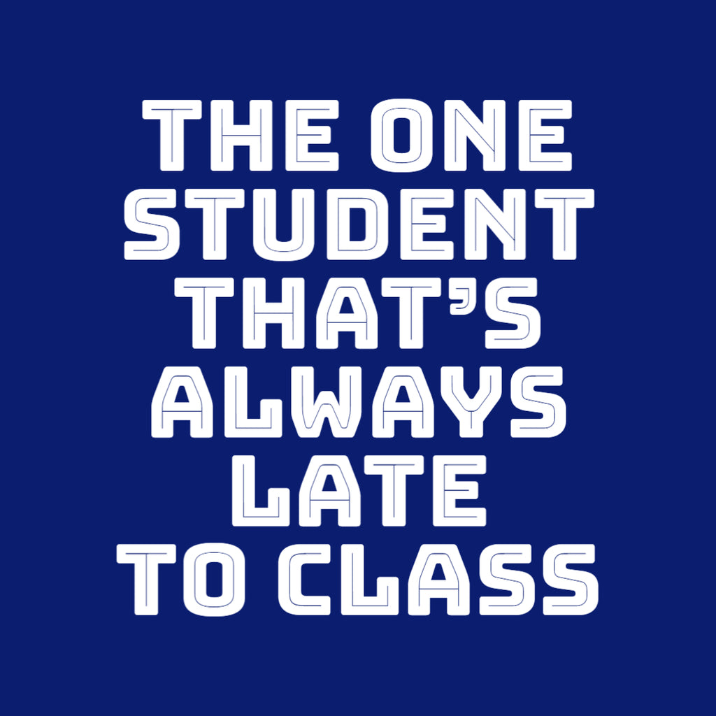 The One Student That's ALWAYS Late To Class