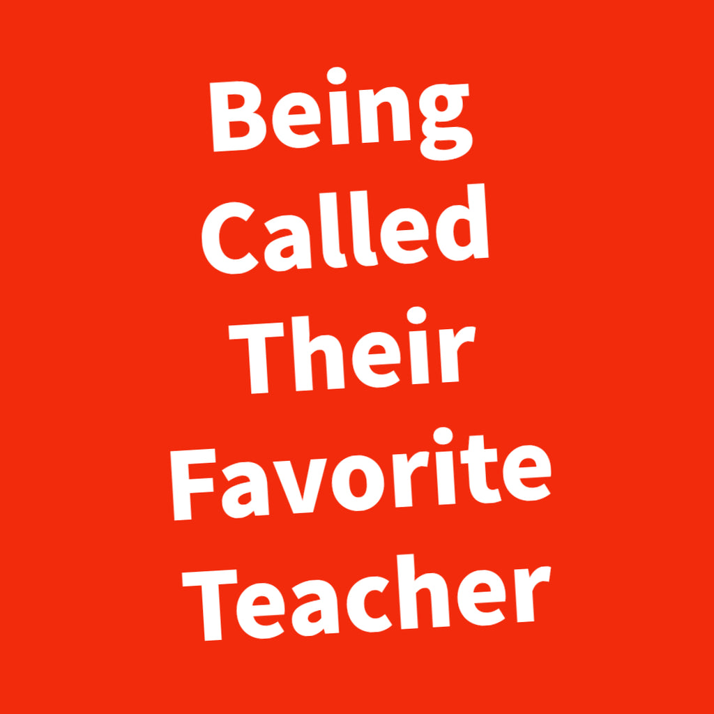 Being Called Their Favorite Teacher