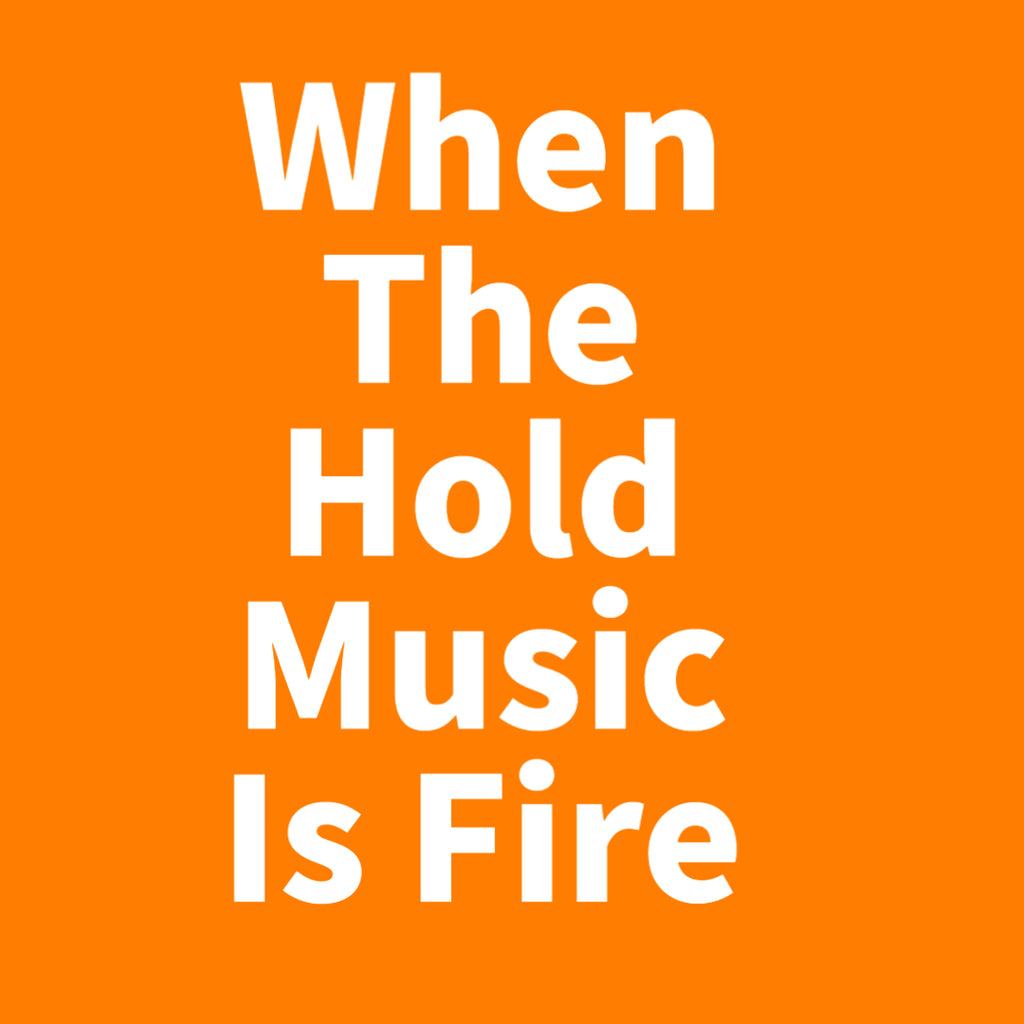 When The Hold Music Is Fire