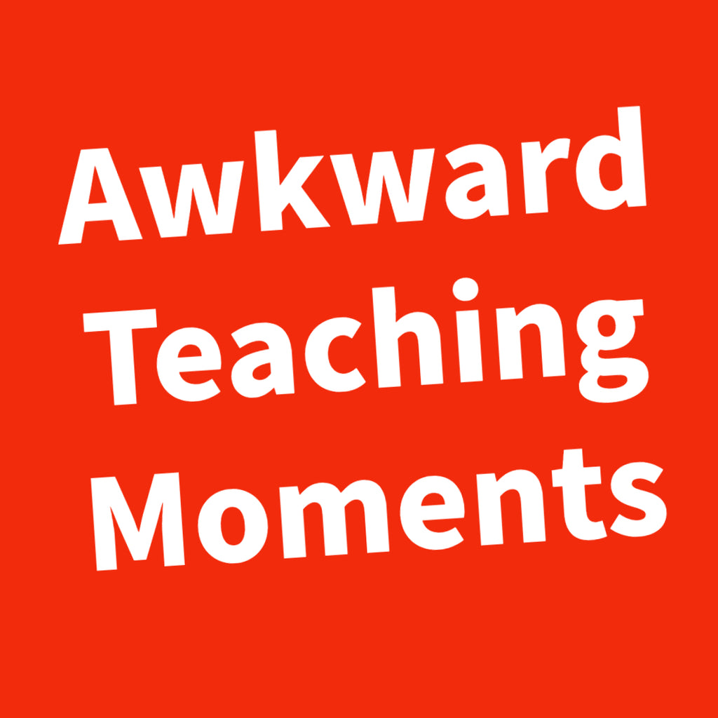 Awkward Teaching Moments