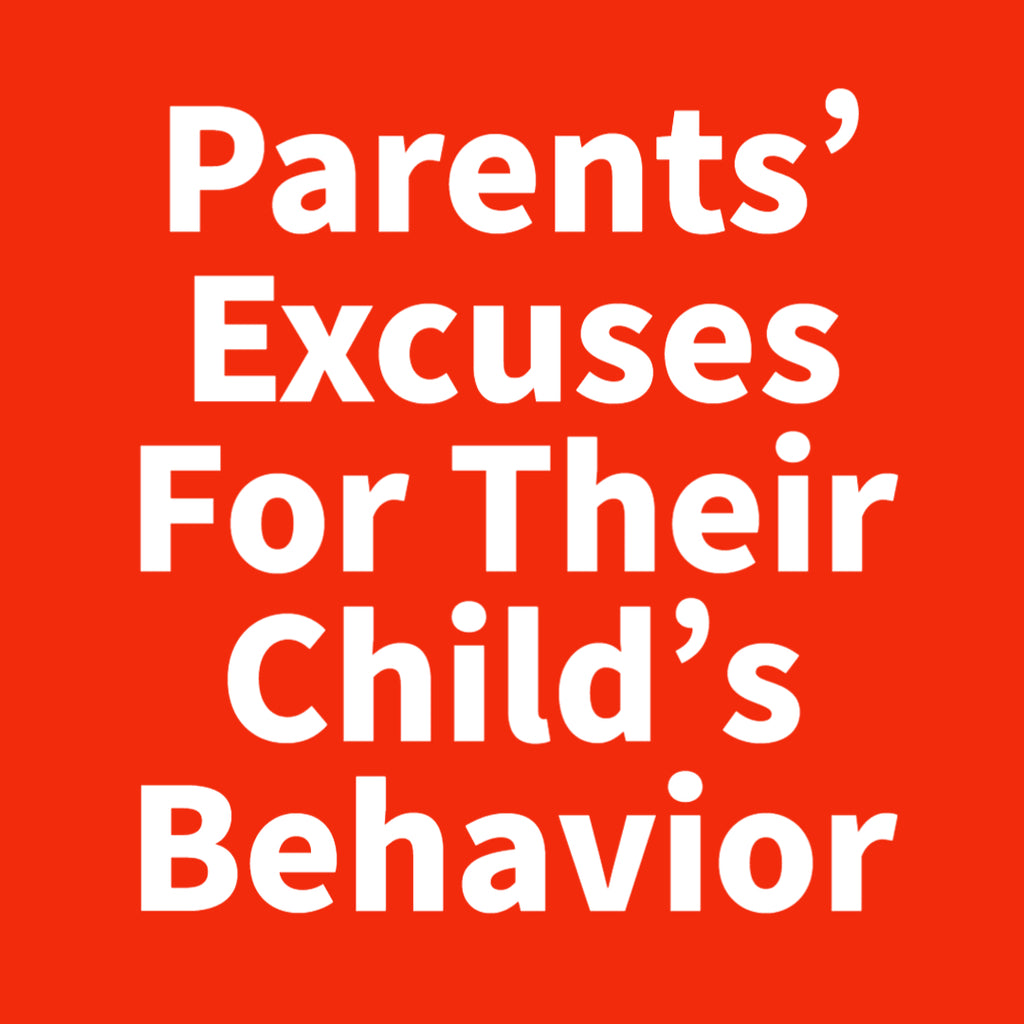 Parents' Excuses For Their Child's Behavior
