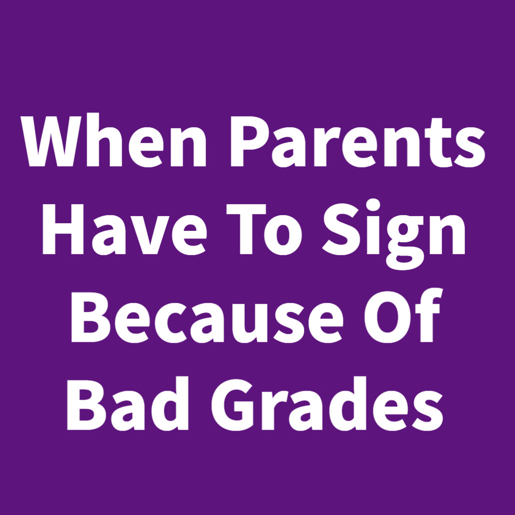 When Parents Have To Sign Because Of Bad Grades