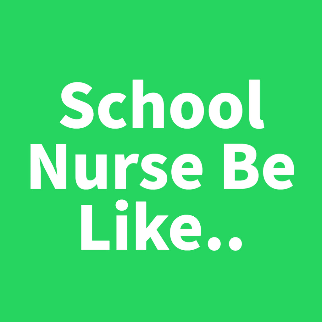School Nurse Be Like..