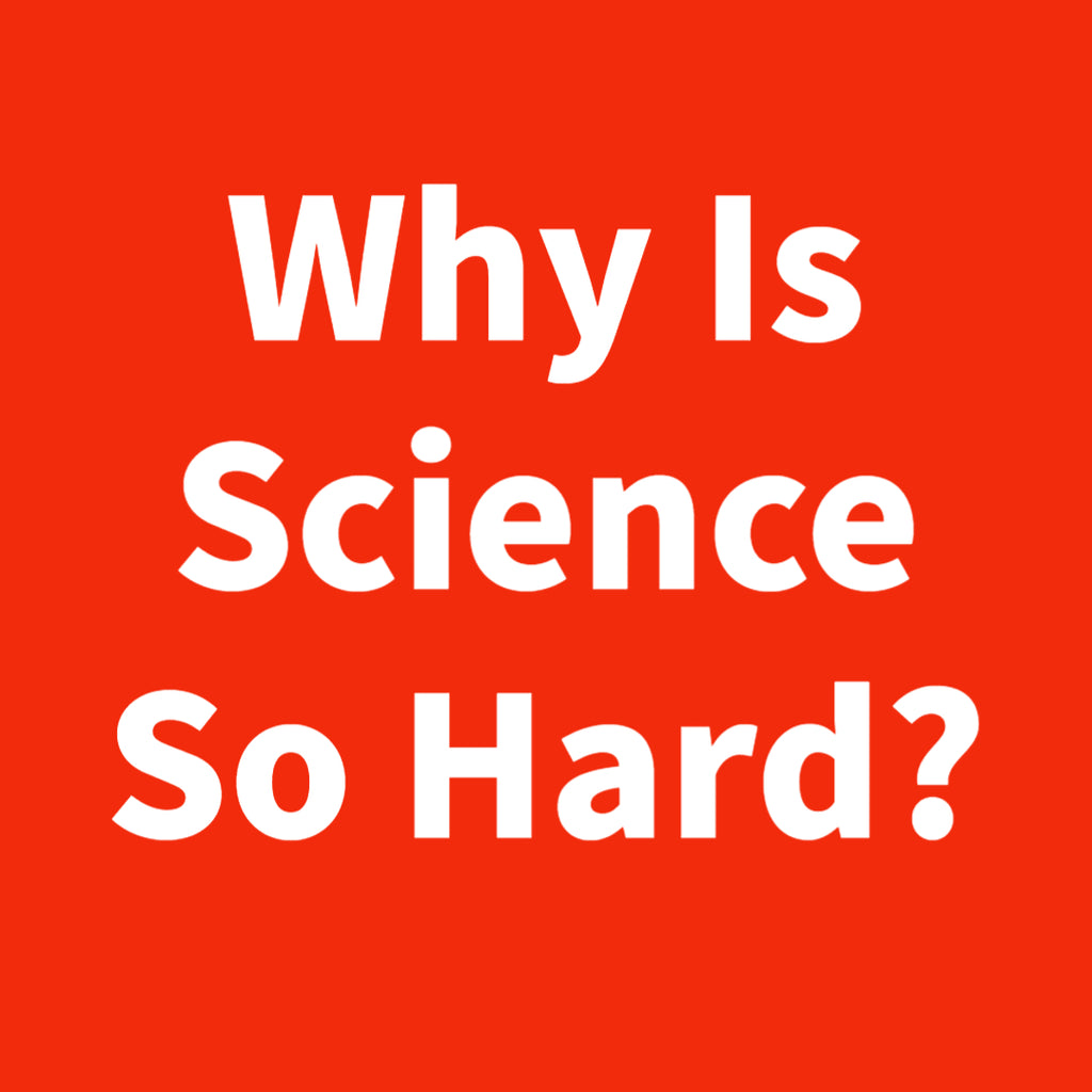 Why Is Science So Hard?